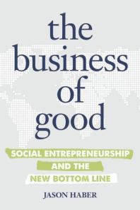 The Business of Good : Social Entrepreneurship and the New Bottom Line Cover Image