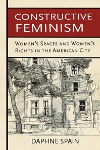 Constructive Feminism : Women's Spaces and Women's Rights in the American City