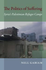 The Politics of Suffering : Syria's Palestinian Refugee Camps