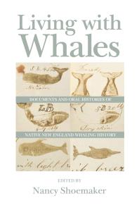 Living with Whales : Documents and Oral Histories of Native New England Whaling History