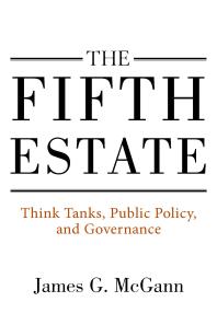 The Fifth Estate : Think Tanks, Public Policy, and Governance
