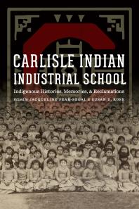 Cover art for Carlisle Indian Industrial School: Indigenous Histories, Memories, and Reclamations