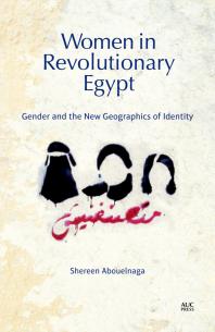 Women in Revolutionary Egypt : Gender and the New Geographics of Identity