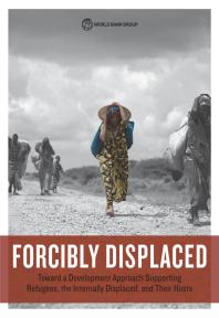 Forcibly Displaced : Toward a Development Approach Supporting Refugees, the Internally Displaced, and Their Hosts