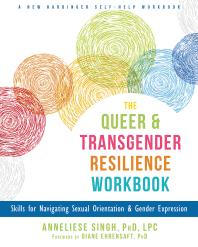 The Queer and Transgender Resilience Workbook : Skills for Navigating Sexual Orientation and Gender Expression