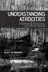 Understanding Atrocities : Remembering, Representing, and Teaching Genocide