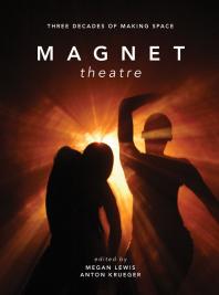 Magnet Theatre : Three Decades of Making Space