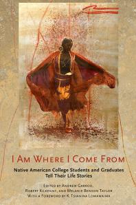 Cover art of I Am Where I Come From: Native American College Students and Graduates Tell Their Life Stories by Andrew Garrod, et al.