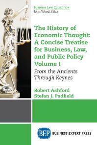 The History of Economic Thought: a Concise Treatise for Business, Law, and Public Policy Volume I : From the Ancients Through Keynes
