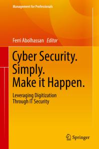 Cover art of Cyber Security. Simply. Make It Happen : Leveraging Digitization Through IT Security by Ferri Abolhassan