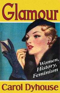 Cover art of Glamour: Women, History, Feminism by Professor Carol Dyhouse
