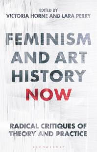 Feminism and Art History Now : Radical Critiques of Theory and Practice