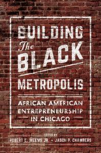 Cover art of Building the Black Metropolis: African American Entrepreneurship in Chicago by Robert Weems Jr., et al.
