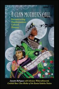 A Clan Mother's Call : Reconstructing Haudenosaunee Cultural Memory