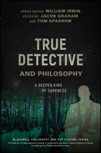 Cover art of True Detective and Philosophy : A Deeper Kind of Darkness by William Irwin, Jacob Graham, Tom Sparrow, and William Irwin