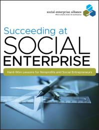 Succeeding at Social Enterprise : Hard-Won Lessons for Nonprofits and Social Entrepreneurs Cover Image