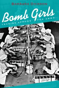Bomb girls : trading aprons for ammo 
