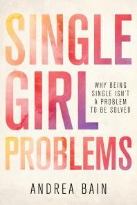 Cover art of Single Girl Problems: Why Being Single Isn't a Problem to Be Solved by Andrea Bain