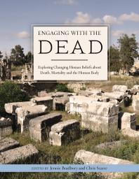 Cover art of Engaging with the Dead: Exploring Changing Human Beliefs about Death, Mortality and the Human Body by Jennie Bradbury and Chris Scarre