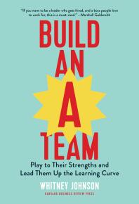 Build an A-Team : Play to Their Strengths and Lead Them Up the Learning Curve Cover Image