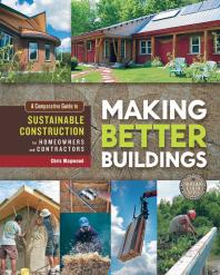 Image for Making Better Buildings : A Comparative Guide to Sustainable Construction for Homeowners and Contractors