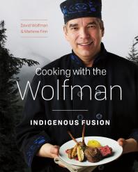 Cover art of Cooking with the Wolfman : Indigenous Fusion by David Wolfman and Marlene Finn