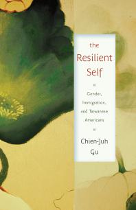 The Resilient Self : Gender, Immigration, and Taiwanese Americans