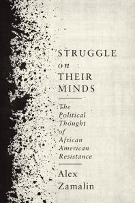 Struggle on Their Minds : The Political Thought of African American Resistance