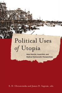 Political Uses of Utopia : New Marxist, Anarchist, and Radical Democratic Perspectives