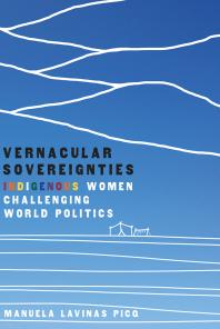 Vernacular Sovereignties : Indigenous Women Challenging World Politics