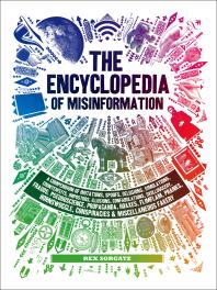 Cover art of The Encyclopedia of Misinformation: A Compendium of Imitations, Spoofs, Delusions, Simulations, Counterfeits, Impostors, Illusions, Confabulations, Skullduggery, ... Conspiracies and Miscellaneous Fakery by Rex Sorgatz and Lorenzo Petrantoni