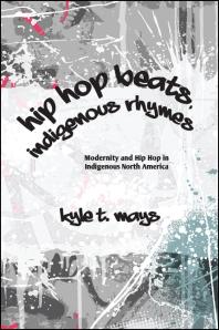 Hip Hop Beats, Indigenous Rhymes : Modernity and Hip Hop in Indigenous North America