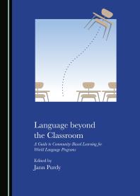 Language Beyond the Classroom : A Guide to Community-Based Learning for World Language Programs