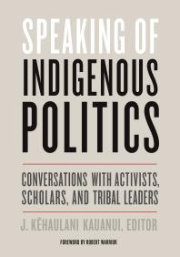 Speaking of Indigenous Politics : Conversations with Activists, Scholars, and Tribal Leaders