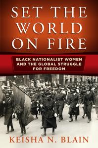 Set the World on Fire : Black Nationalist Women and the Global Struggle for Freedom