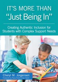 Cover art of It's More Than Just Being In: Creating Authentic Inclusion for Students with Complex Support Needs by Cheryl M. Jorgensen, Paula Kluth, and Dan Habib