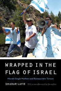 Wrapped in the Flag of Israel : Mizrahi Single Mothers and Bureaucratic Torture, Revised Edition