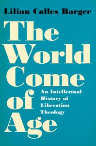 The World Come of Age : An Intellectual History of Liberation Theology
