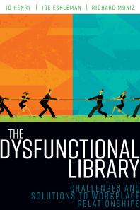 The Dysfunctional Library : Challenges and Solutions to Workplace Relationships