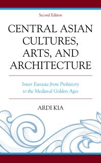 Central Asian Cultures, Arts, and Architecture : Inner Eurasia from Prehistory to the Medieval Golden Ages