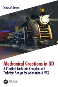 Mechanical Creations In 3D : A Practical Look into Complex and Technical Setups for Animation and VFX