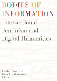 Bodies of Information : Intersectional Feminism and the Digital Humanities