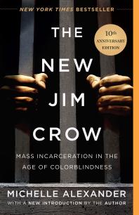 The New Jim Crow : Mass Incarceration in the Age of Colorblindness