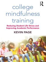 College Mindfulness Training : Reducing Student Life Stress and Improving Academic Performance