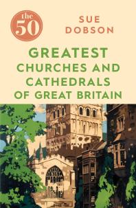 Cover art of The 50 Greatest Churches and Cathedrals of Great Britain by Sue Dobson