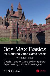 3ds Max Basics for Modeling Video Game Assets: Volume 1 : Model a Complete Game Environment and Export to Unity or Other Game Engines