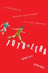 Futbolera : A History of Women and Sports in Latin America