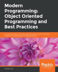 Cover art of Modern Programming: Object Oriented Programming and Best Practices : Deconstruct Object-Oriented Programming and Use It with Other Programming Paradigms to Build Applications by Graham Lee