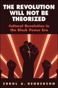 The Revolution Will Not Be Theorized : Cultural Revolution in the Black Power Era