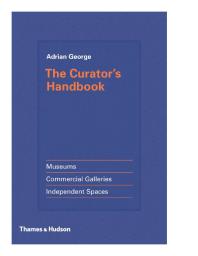 The Curator's Handbook : Museums, Commercial Galleries, Independent Spaces